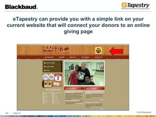 eTapestry can provide you with a simple link on your current website that will connect your donors to an online giving page