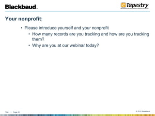 Your nonprofit:Please introduce yourself and your nonprofitHow many records are you tracking and how are you tracking them?Why are you at our webinar today?
