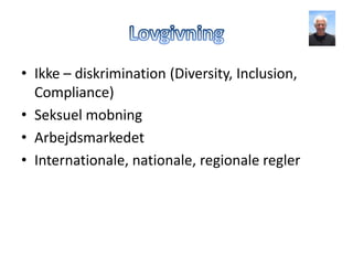 Lovgivning<br />Ikke – diskrimination (Diversity, Inclusion, Compliance)<br />Seksuel mobning<br />Arbejdsmarkedet<br />In...