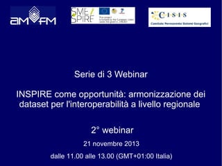 Serie di 3 Webinar
INSPIRE come opportunità: armonizzazione dei
dataset per l'interoperabilità a livello regionale
2° webinar
21 novembre 2013
dalle 11.00 alle 13.00 (GMT+01:00 Italia)

 