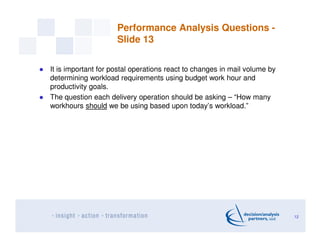 Performance Analysis Questions -
Slide 13
It is important for postal operations react to changes in mail volume by
determi...