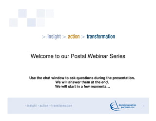 Welcome to our Postal Webinar Series


Use the chat window to ask questions during the presentation.
               We will answer them at the end.
               We will start in a few moments…




                                                                1
 