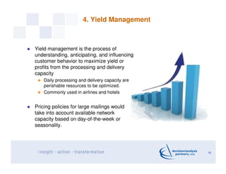 4. Yield Management
Yield management is the process of
understanding, anticipating, and influencing
customer behavior to m...