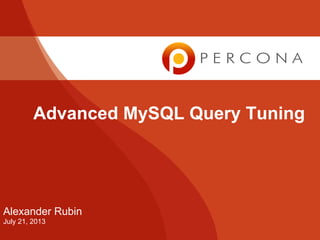 Advanced MySQL Query Tuning
Alexander Rubin
July 21, 2013
 
