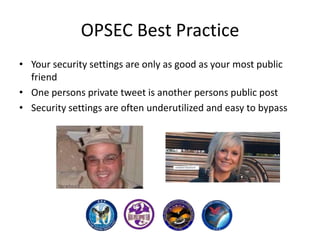 OPSEC Best Practice
• Your security settings are only as good as your most public
friend
• One persons private tweet is another persons public post
• Security settings are often underutilized and easy to bypass

 