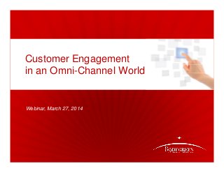Webinar, March 27, 2014
Customer Engagement
in an Omni-Channel World
 