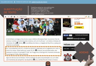 SOLUÇÕES BOO-BOX FORMATOS ESPECIAIS SUBSTITUIÇÃO DE TEXTO
SUBSTITUIÇÃO
DE TEXTO
Substitua palavras nas publicações
de sites e coloque uma peça de
mídia para acompanhar a
comunicação. Métrica: CPM
Case adidas: substituição de texto
com a bola Brazuca.
ADIDAS	
  
 