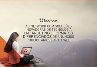 AD NETWORK COM SOLUÇÕES
INOVADORAS DE TECNOLOGIA
EM TARGETING E FORMATOS
DIFERENCIADOS DE ANÚNCIOS
PUBLICITÁRIOS PARA A WEB
 