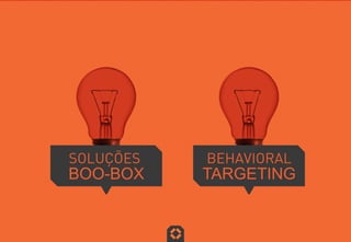 BEHAVIORAL
TARGETING
SOLUÇÕES
BOO-BOX
 