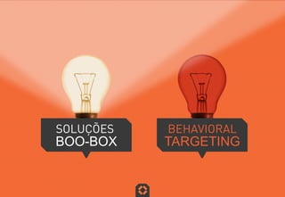 SOLUÇÕES
BOO-BOX
BEHAVIORAL
TARGETING
 