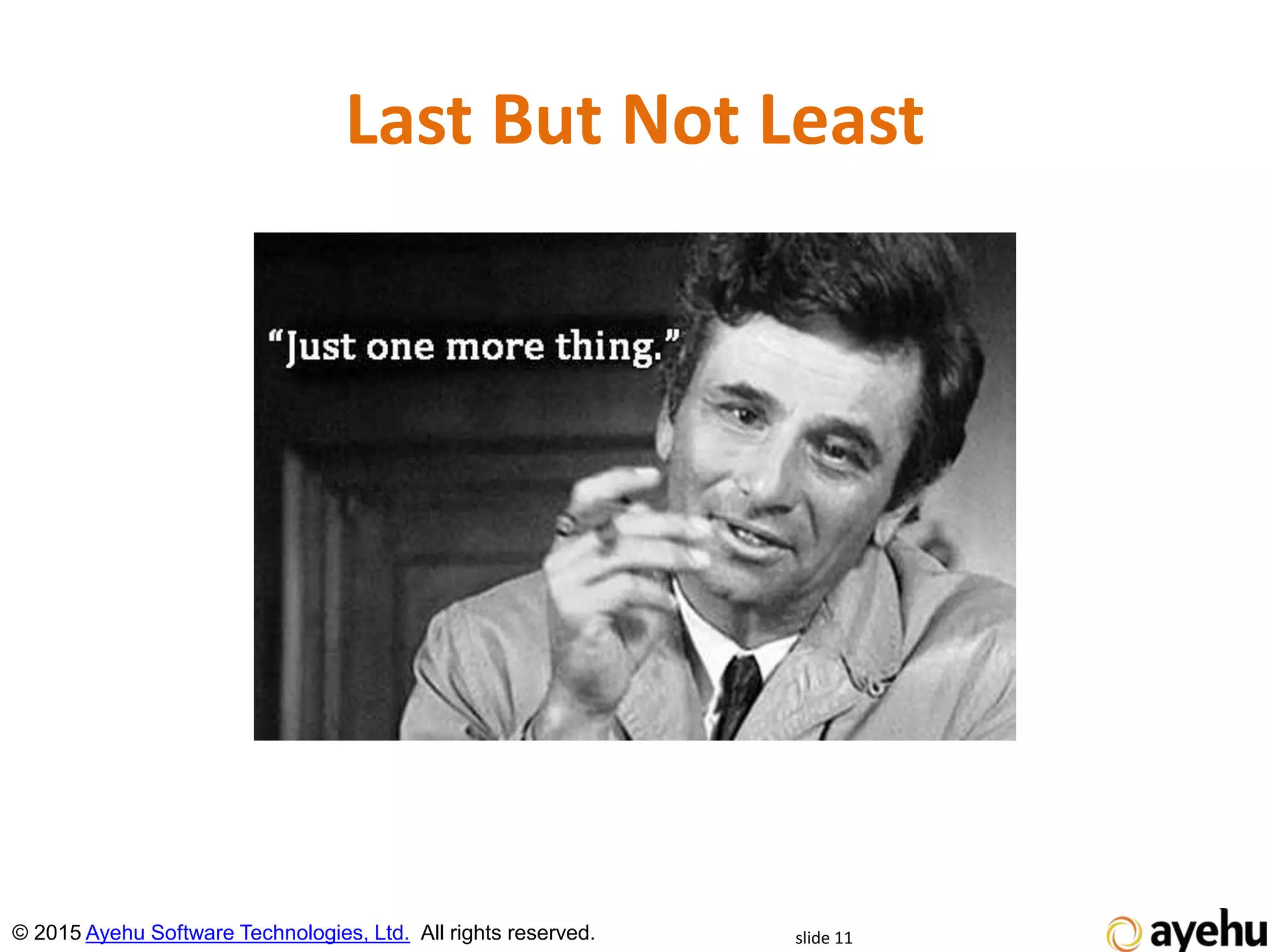 Last But Not Least
slide 11© 2015 Ayehu Software Technologies, Ltd. All rights reserved.
 