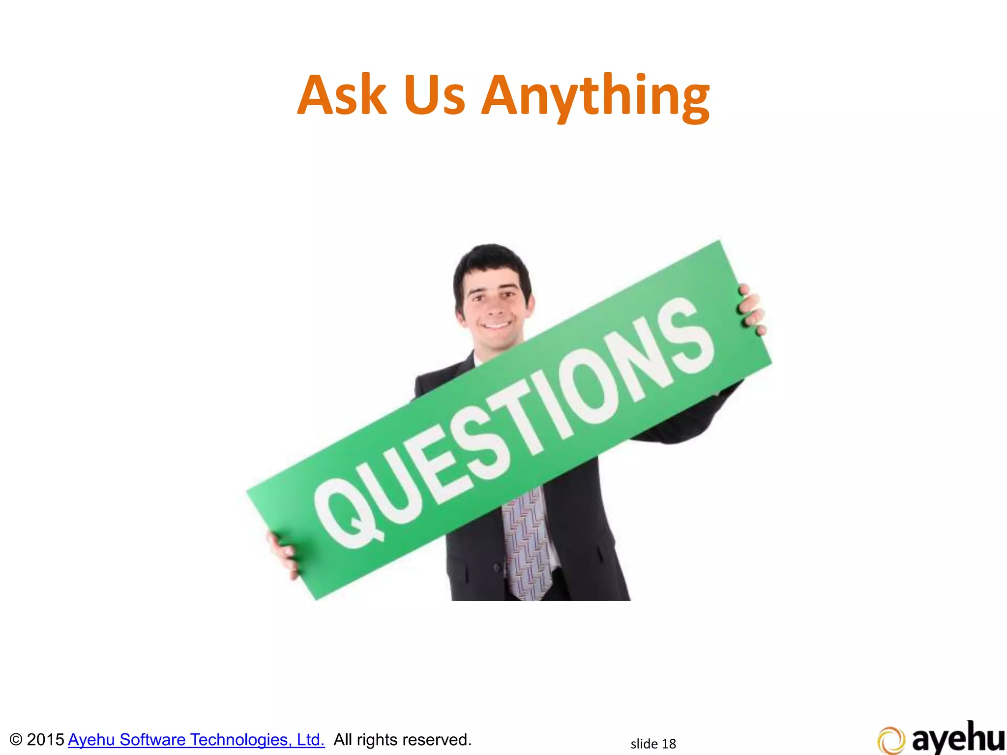 Ask Us Anything
slide 18© 2015 Ayehu Software Technologies, Ltd. All rights reserved.
 