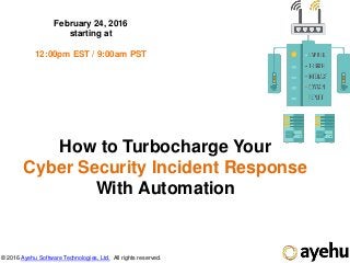 © 2016 Ayehu Software Technologies, Ltd. All rights reserved.
How to Turbocharge Your
Cyber Security Incident Response
With Automation
February 24, 2016
starting at
12:00pm EST / 9:00am PST
 