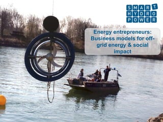 Energy entrepreneurs:
Business models for off-
grid energy & social
impact
 