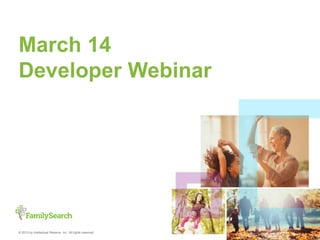 1© 2013 by Intellectual Reserve, Inc. All rights reserved.
March 14
Developer Webinar
 