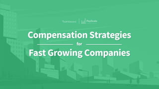 bamboohr.com 1-866-387-9595
Comp Strategies for Fast Growing Companies
 