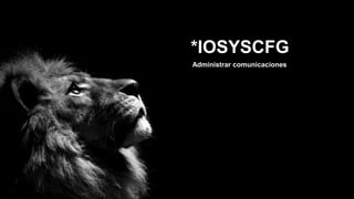 *IOSYSCFG
Administrar comunicaciones
 