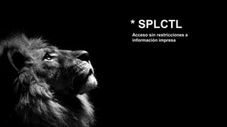 * SPLCTL
Acceso sin restricciones a
información impresa
 