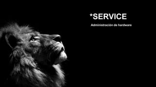 *SERVICE
Administración de hardware
 