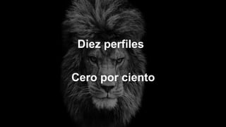 Diez perfiles
Cero por ciento
 