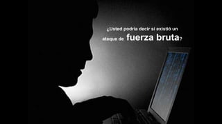 ¿Usted podría decir si existió un
ataque de fuerza bruta?
 