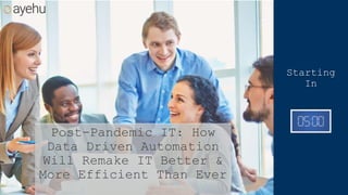 Post-Pandemic IT: How
Data Driven Automation
Will Remake IT Better &
More Efficient Than Ever
Starting
In
 