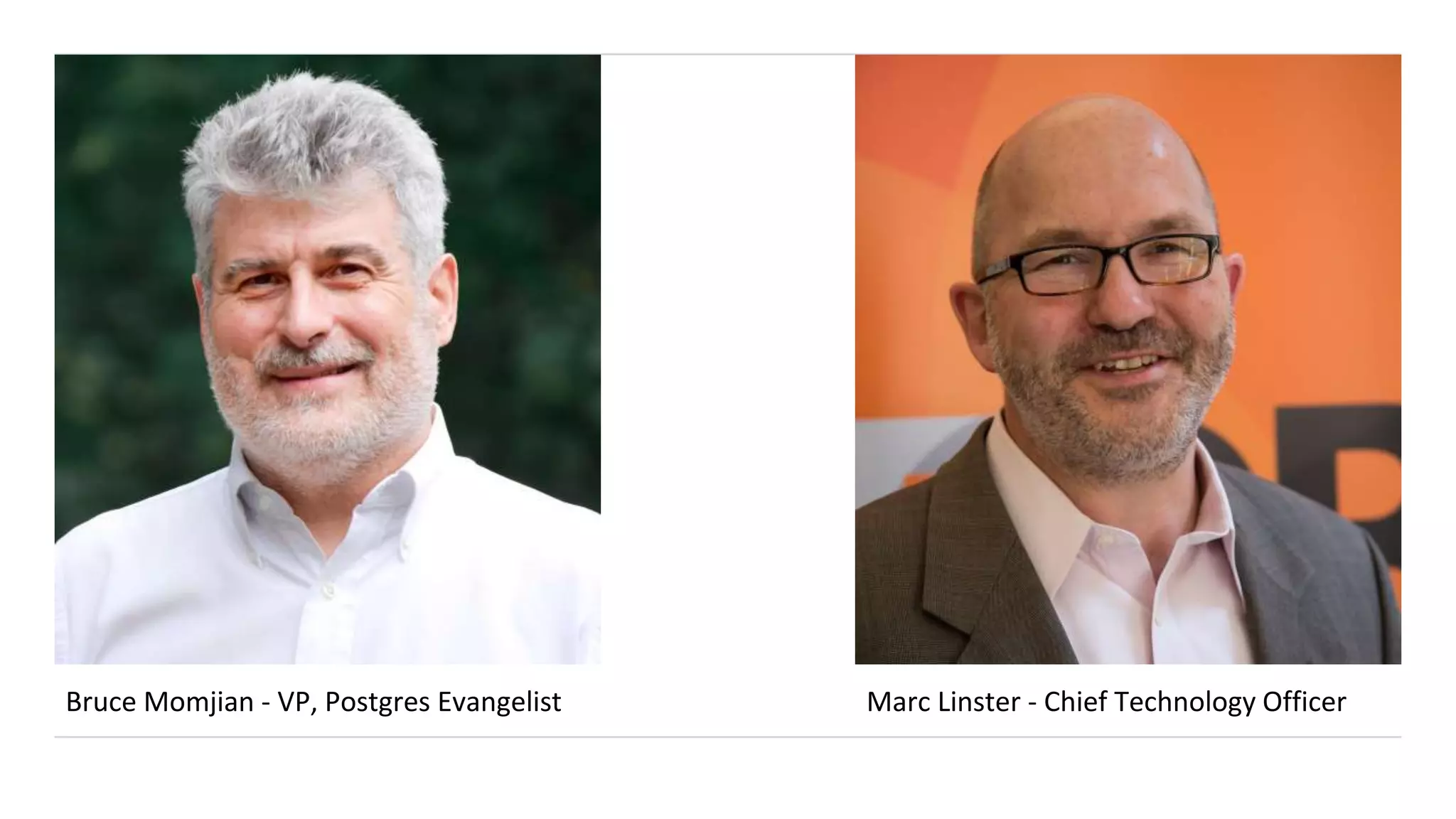 Bruce Momjian - VP, Postgres Evangelist Marc Linster - Chief Technology Officer
 