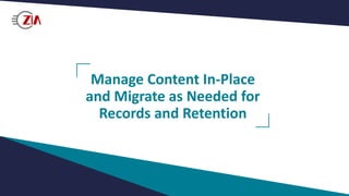 Manage Content In-Place
and Migrate as Needed for
Records and Retention
 