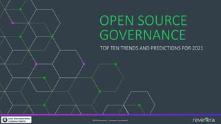 ©2021 Revenera | Company Confidential
OPEN SOURCE
GOVERNANCE
TOP TEN TRENDS AND PREDICTIONS FOR 2021
 