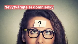 # 1
Nevytvárajte si domnienky
 