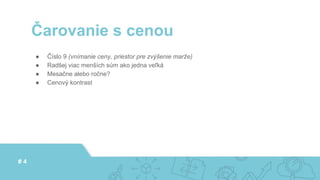 ● Číslo 9 (vnímanie ceny, priestor pre zvýšenie marže)
● Radšej viac menších súm ako jedna veľká
● Mesačne alebo ročne?
● Cenový kontrast
Čarovanie s cenou
# 4
 