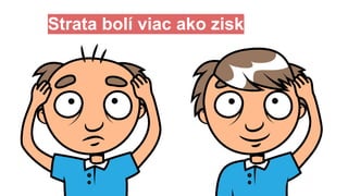 # 1
Strata bolí viac ako zisk
 