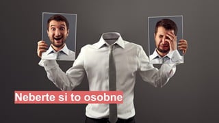 # 1
Neberte si to osobne
 