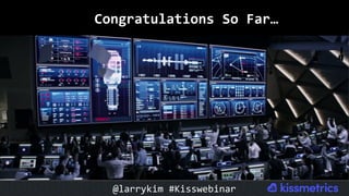 Congratulations	So	Far…	
@larrykim	#Kisswebinar	
 