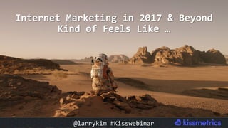 Internet	Marketing	in	2017	&	Beyond	
Kind	of	Feels	Like	…	
@larrykim	#Kisswebinar	
 
