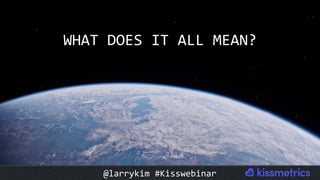WHAT	DOES	IT	ALL	MEAN?	
@larrykim	#Kisswebinar	
 