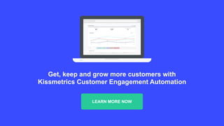 LEARN MORE NOW
Get, keep and grow more customers with
Kissmetrics Customer Engagement Automation
 