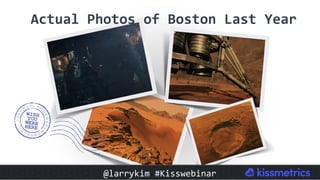 Actual	Photos	of	Boston	Last	Year	
@larrykim	#Kisswebinar	
 