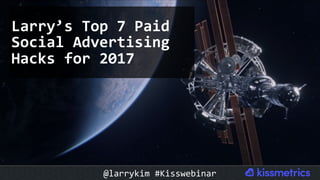 Larry’s	Top	7	Paid	
Social	Advertising	
Hacks	for	2017	
@larrykim	#Kisswebinar	
 