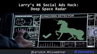 Larry’s	#6	Social	Ads	Hack:		
Deep	Space	Radar	
@larrykim	#Kisswebinar	
 