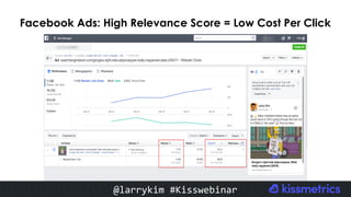 #CMCa2z @larrykim
Facebook Ads: High Relevance Score = Low Cost Per Click
@larrykim	#Kisswebinar	
 
