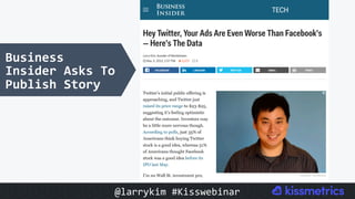 Business	
Insider	Asks	To	
Publish	Story	
@larrykim	#Kisswebinar	
 