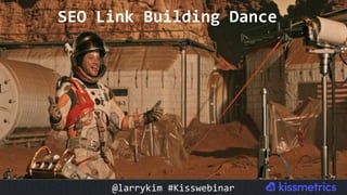 SEO	Link	Building	Dance	
@larrykim	#Kisswebinar	
 