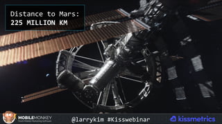 Distance	to	Mars:		
225	MILLION	KM	
@larrykim	#Kisswebinar	
 