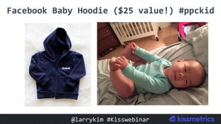 Facebook	Baby	Hoodie	($25	value!)	#ppckid	
@larrykim	#Kisswebinar	
 