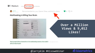 Over	a	Million	
Views	&	9,012	
Likes!	
@larrykim	#Kisswebinar	
 