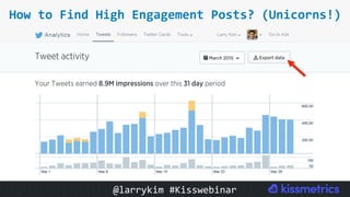 How	to	Find	High	Engagement	Posts?	(Unicorns!)	
@larrykim	#Kisswebinar	
 