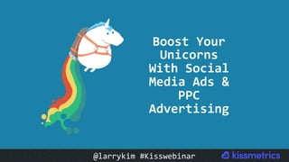 #CMCa2z @larrykim
Boost	Your	
Unicorns	
With	Social	
Media	Ads	&	
PPC	
Advertising	
@larrykim	#Kisswebinar	
 