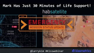 Mark	Has	Just	30	Minutes	of	Life	Support!	
@larrykim	#Kisswebinar	
 