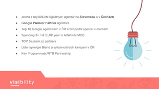# akí sme dnes
● Najväčšia slovenská SEO agentúra
● Jedna z top digitálnych agentúr na Slovensku
● Featured Google Partner...